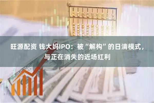 旺源配资 钱大妈IPO：被“解构”的日清模式，与正在消失的近场红利