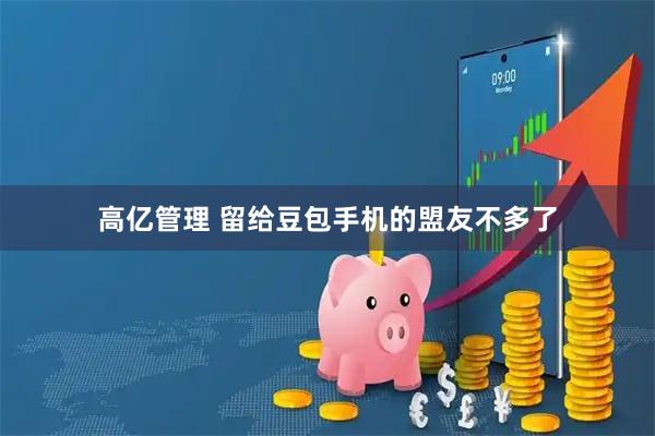 高亿管理 留给豆包手机的盟友不多了