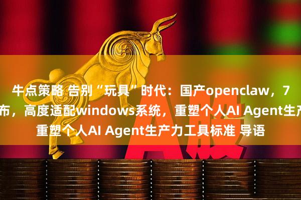 牛点策略 告别“玩具”时代：国产openclaw，724Claw永动虾发布，高度适配windows系统，重塑个人AI Agent生产力工具标准 导语