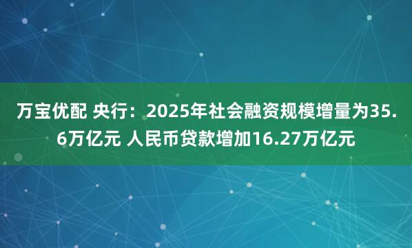 万宝优配 央行：2025年社会融资规模增量为35.6万亿元 人民币贷款增加16.27万亿元