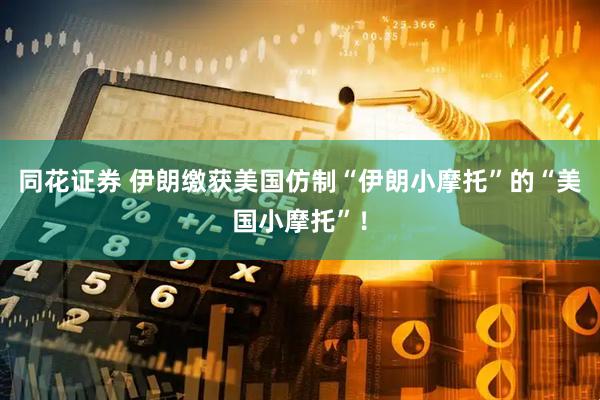 同花证券 伊朗缴获美国仿制“伊朗小摩托”的“美国小摩托”！