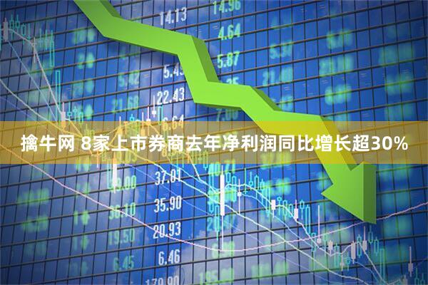 擒牛网 8家上市券商去年净利润同比增长超30%