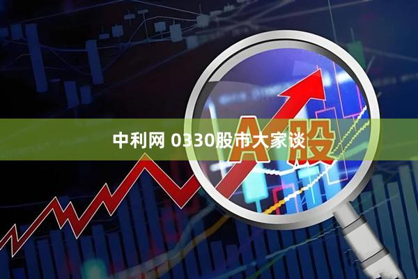 中利网 0330股市大家谈